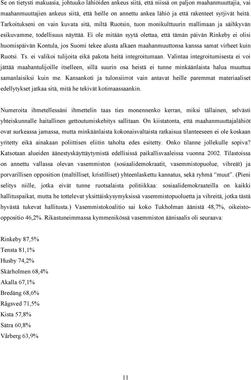 Ei ole mitään syytä olettaa, että tämän päivän Rinkeby ei olisi huomispäivän Kontula, jos Suomi tekee alusta alkaen maahanmuuttonsa kanssa samat virheet kuin Ruotsi. Ts.