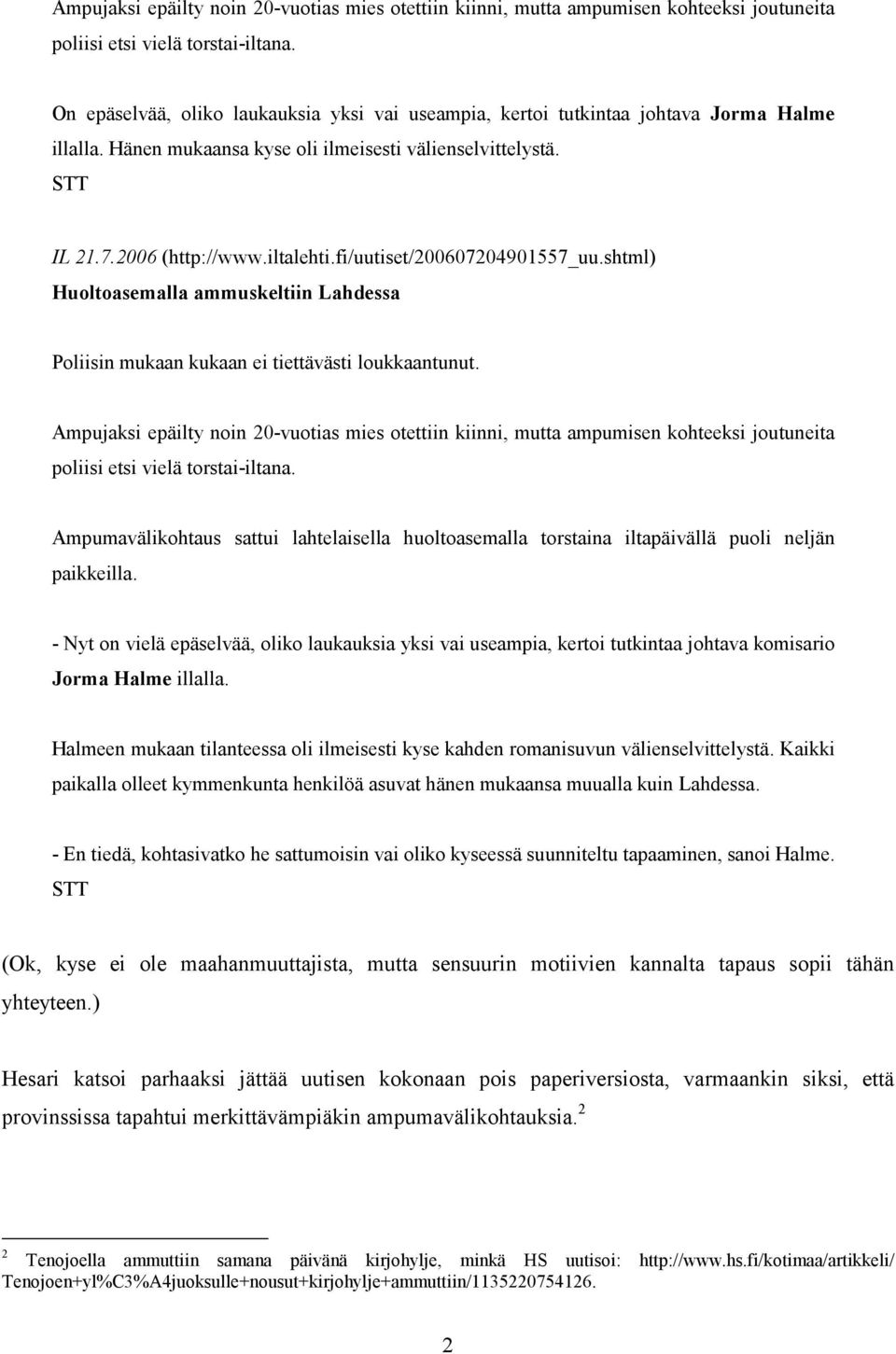 fi/uutiset/200607204901557_uu.shtml) Huoltoasemalla ammuskeltiin Lahdessa Poliisin mukaan kukaan ei tiettävästi loukkaantunut.