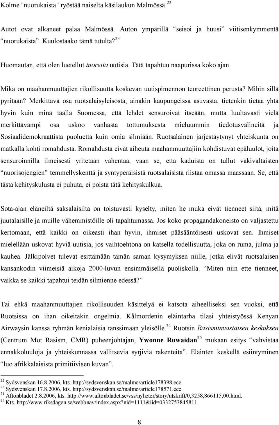 Merkittävä osa ruotsalaisyleisöstä, ainakin kaupungeissa asuvasta, tietenkin tietää yhtä hyvin kuin minä täällä Suomessa, että lehdet sensuroivat itseään, mutta luultavasti vielä merkittävämpi osa