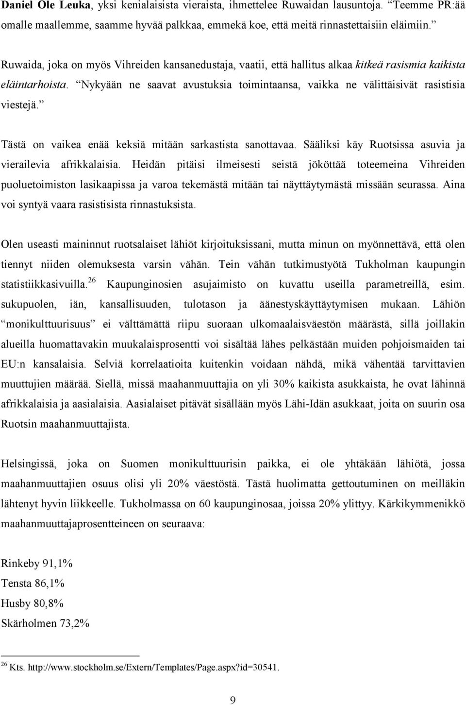 Nykyään ne saavat avustuksia toimintaansa, vaikka ne välittäisivät rasistisia viestejä. Tästä on vaikea enää keksiä mitään sarkastista sanottavaa.