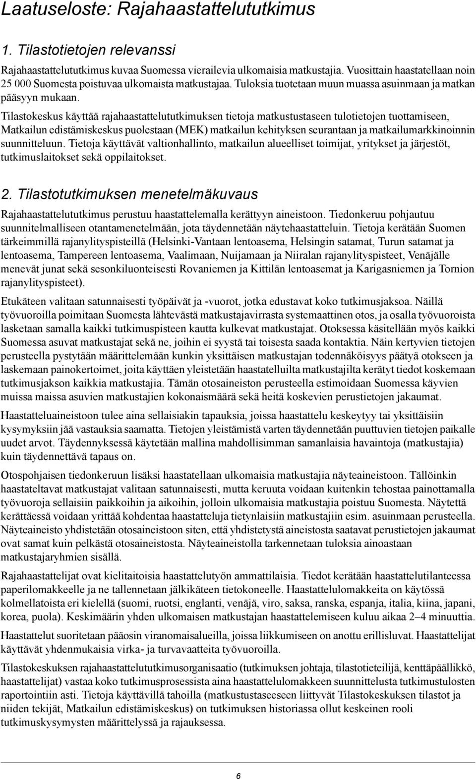 edistämiskeskus puolestaan (MEK) matkailun kehityksen seurantaan ja matkailumarkkinoinnin suunnitteluun Tietoja käyttävät valtionhallinto, matkailun alueelliset toimijat, yritykset ja järjestöt,