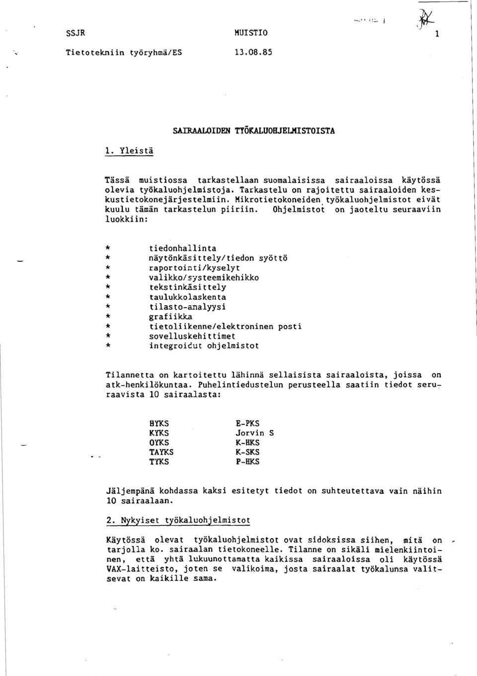 ohjelmistot on jaoteltu seuraaviin luokkiin: tiedonhallinta näytönka-ittely/tiedon syöttö raportointi/kyselyt valikko/rysteemikehikko tekstinkäsittely taulukkolaskenta tilasto-analyysi grafiikka