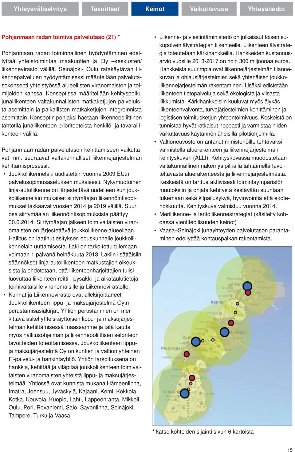 Konseptissa määritellään kehityspolku junaliikenteen valtakunnallisten matkaketjujen palveluista asemittain ja paikallisten matkaketjujen integroinnista asemittain.