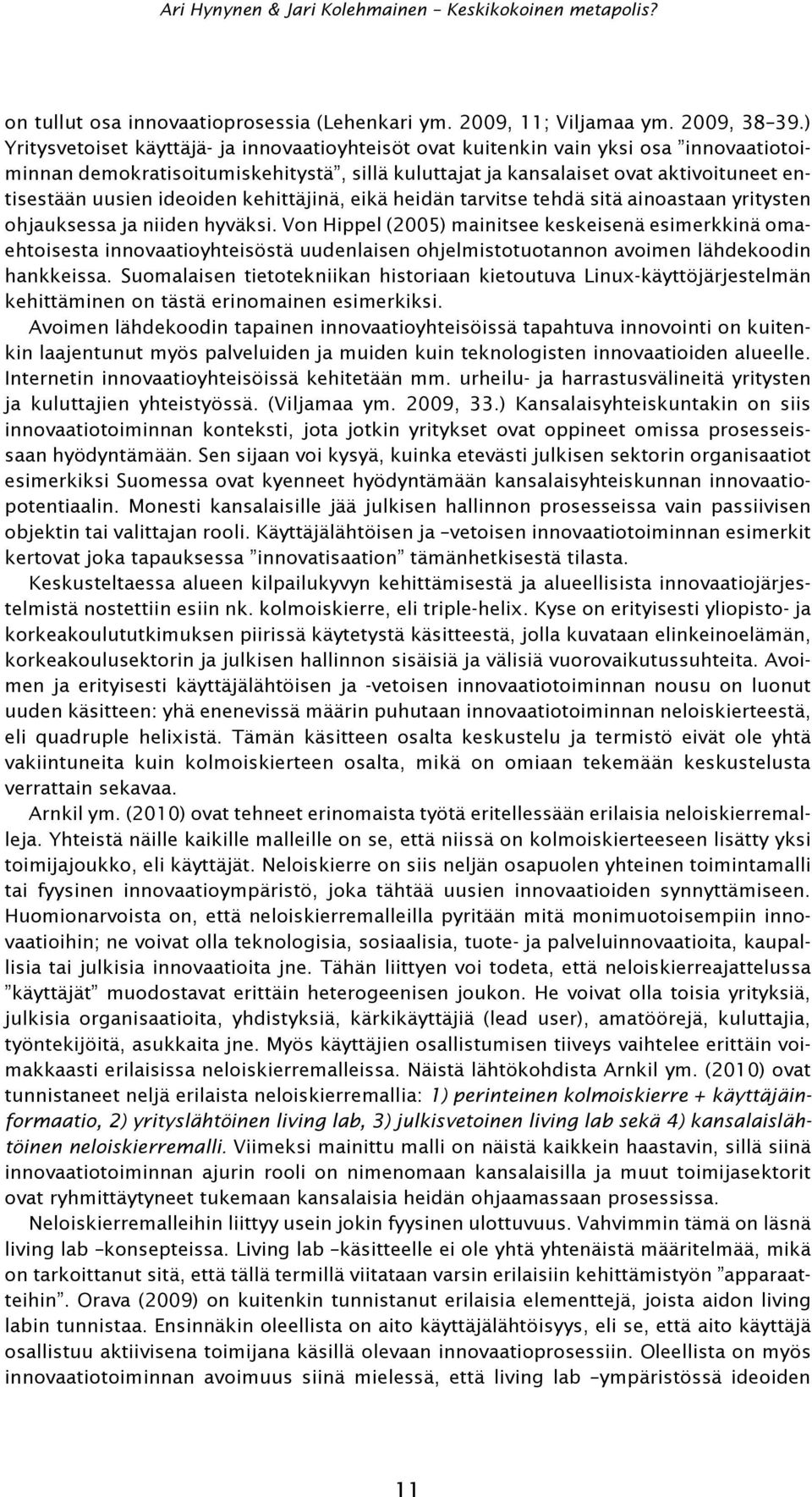 ideoiden kehittäjinä, eikä heidän tarvitse tehdä sitä ainoastaan yritysten ohjauksessa ja niiden hyväksi.