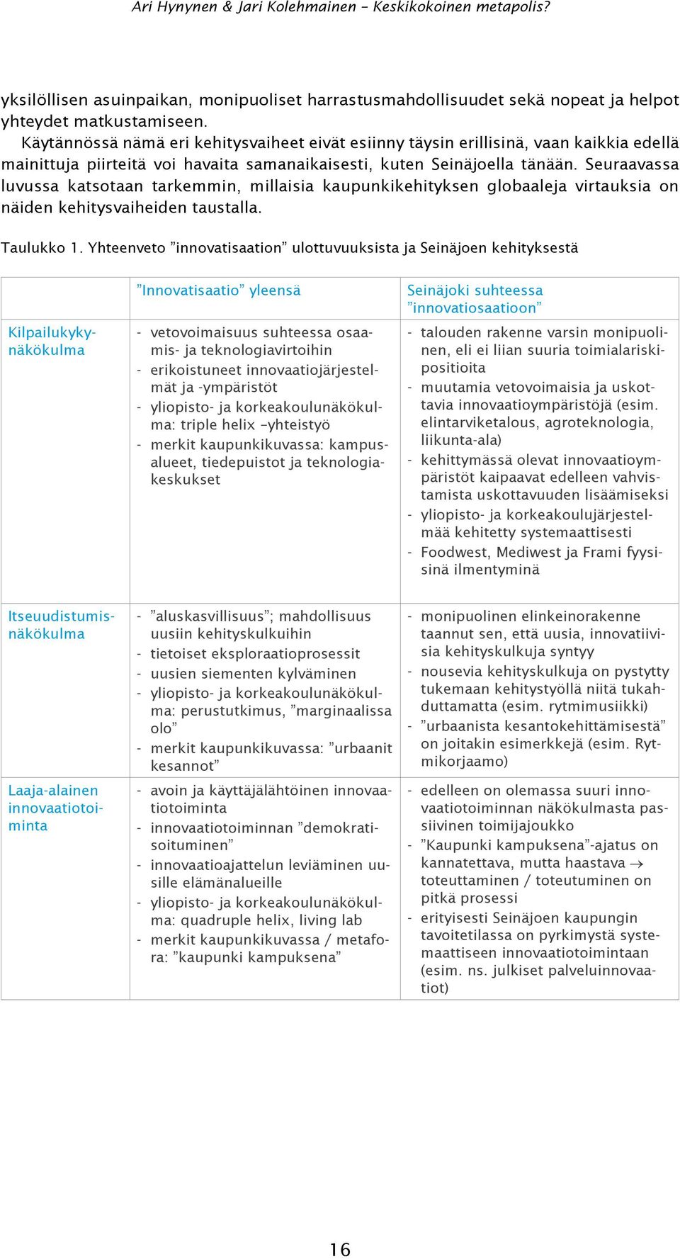 Seuraavassa luvussa katsotaan tarkemmin, millaisia kaupunkikehityksen globaaleja virtauksia on näiden kehitysvaiheiden taustalla. Taulukko 1.