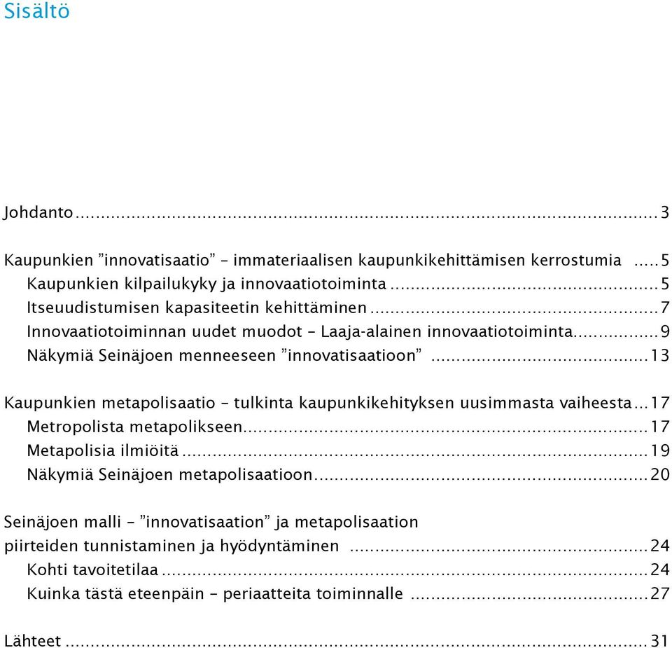 ..13 Kaupunkien metapolisaatio tulkinta kaupunkikehityksen uusimmasta vaiheesta...17 Metropolista metapolikseen...17 Metapolisia ilmiöitä.