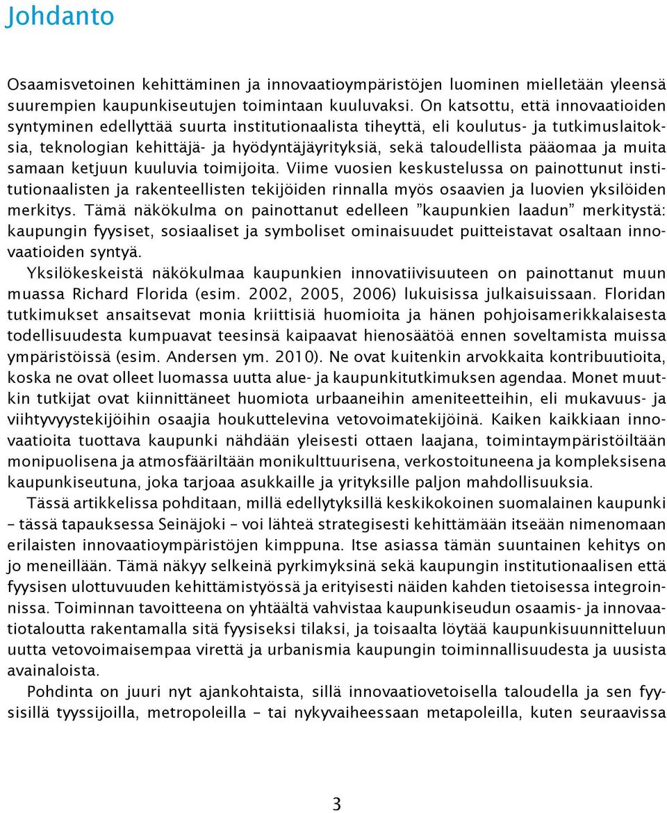 pääomaa ja muita samaan ketjuun kuuluvia toimijoita. Viime vuosien keskustelussa on painottunut institutionaalisten ja rakenteellisten tekijöiden rinnalla myös osaavien ja luovien yksilöiden merkitys.