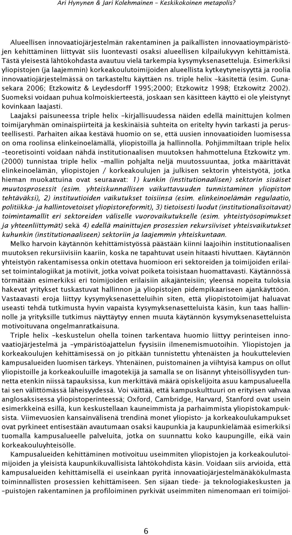 Esimerkiksi yliopistojen (ja laajemmin) korkeakoulutoimijoiden alueellista kytkeytyneisyyttä ja roolia innovaatiojärjestelmässä on tarkasteltu käyttäen ns. triple helix käsitettä (esim.