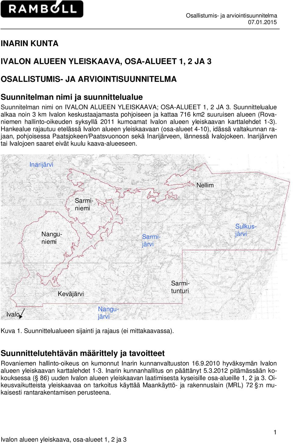 1-3). Hankealue rajautuu etelässä Ivalon alueen yleiskaavaan (osa-alueet 4-10), idässä valtakunnan rajaan, pohjoisessa Paatsjokeen/Paatsvuonoon sekä Inarijärveen, lännessä Ivalojokeen.