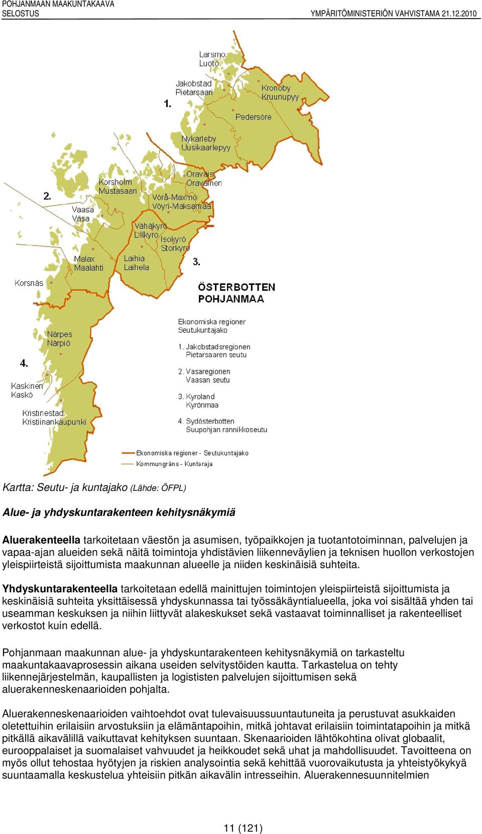 vapaa-ajan alueiden sekä näitä toimintoja yhdistävien liikenneväylien ja teknisen huollon verkostojen yleispiirteistä sijoittumista maakunnan alueelle ja niiden keskinäisiä suhteita.