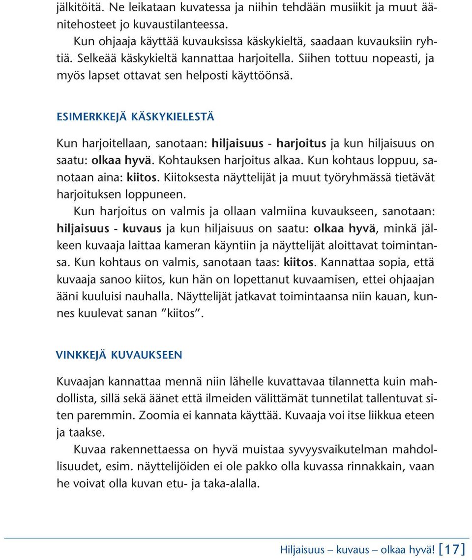 ESIMERKKEJÄ KÄSKYKIELESTÄ Kun harjoitellaan, sanotaan: hiljaisuus - harjoitus ja kun hiljaisuus on saatu: olkaa hyvä. Kohtauksen harjoitus alkaa. Kun kohtaus loppuu, sanotaan aina: kiitos.