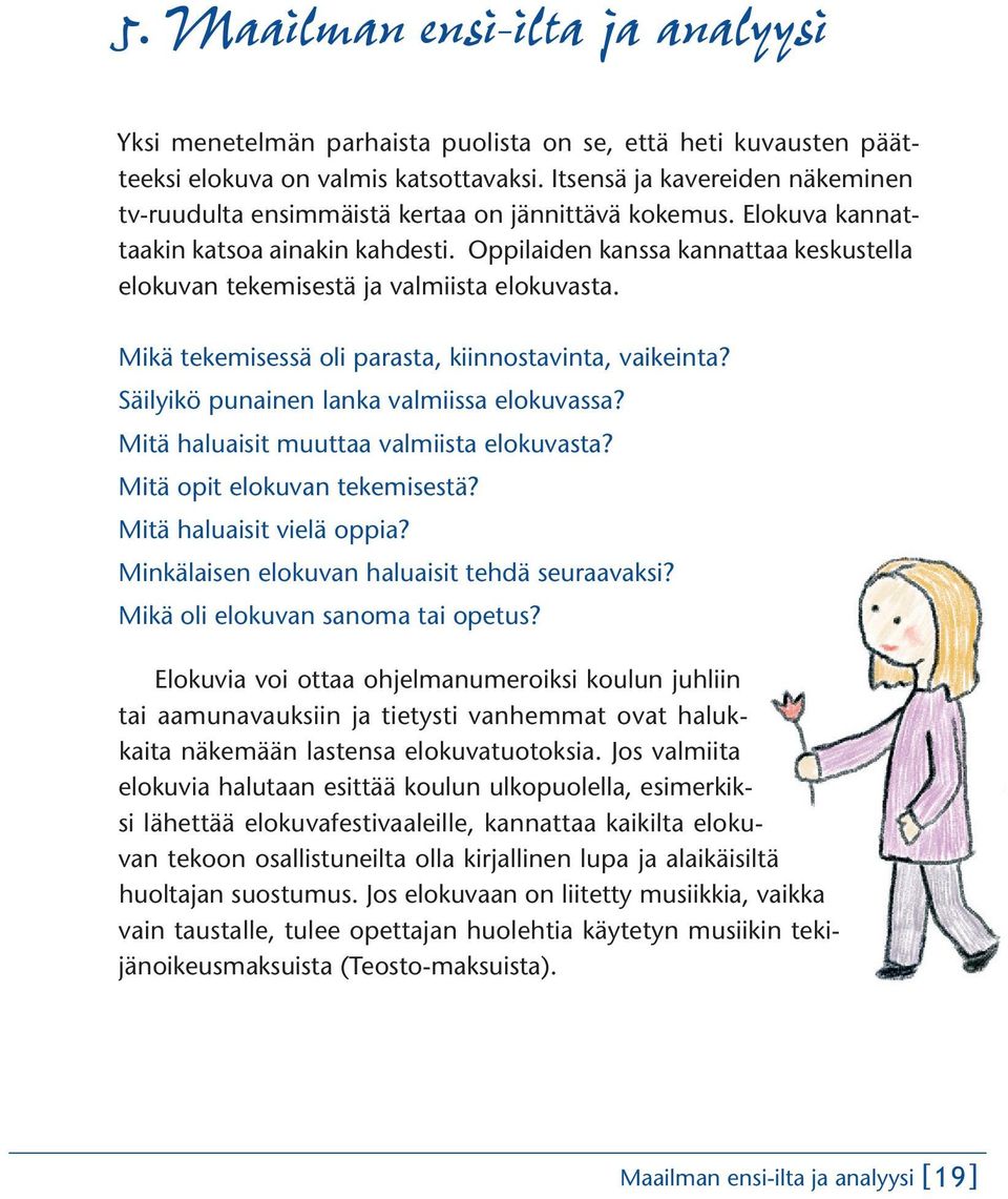 Oppilaiden kanssa kannattaa keskustella elokuvan tekemisestä ja valmiista elokuvasta. Mikä tekemisessä oli parasta, kiinnostavinta, vaikeinta? Säilyikö punainen lanka valmiissa elokuvassa?