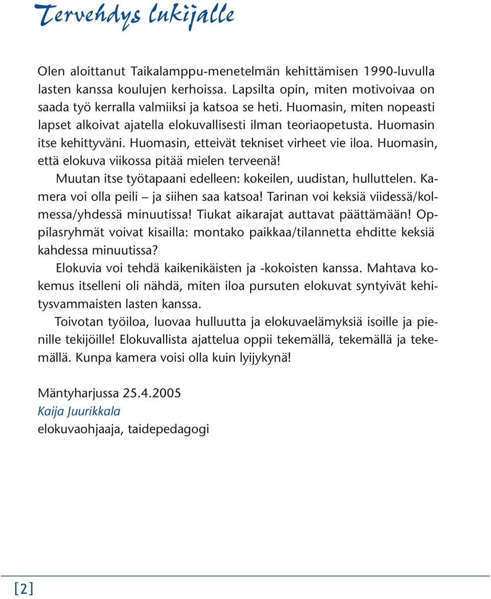 Huomasin, etteivät tekniset virheet vie iloa. Huomasin, että elokuva viikossa pitää mielen terveenä! Muutan itse työtapaani edelleen: kokeilen, uudistan, hulluttelen.