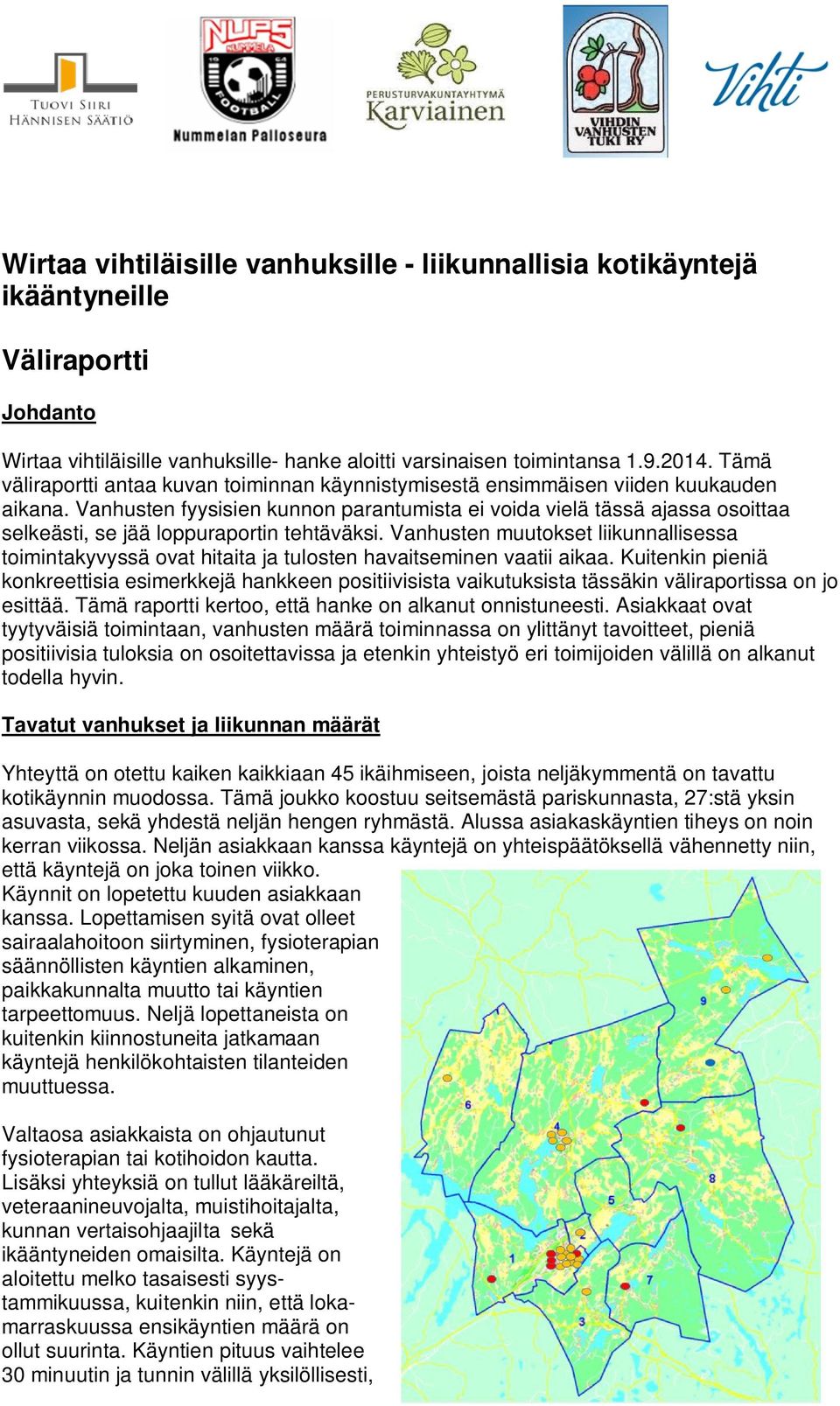 Vanhusten fyysisien kunnon parantumista ei voida vielä tässä ajassa osoittaa selkeästi, se jää loppuraportin tehtäväksi.