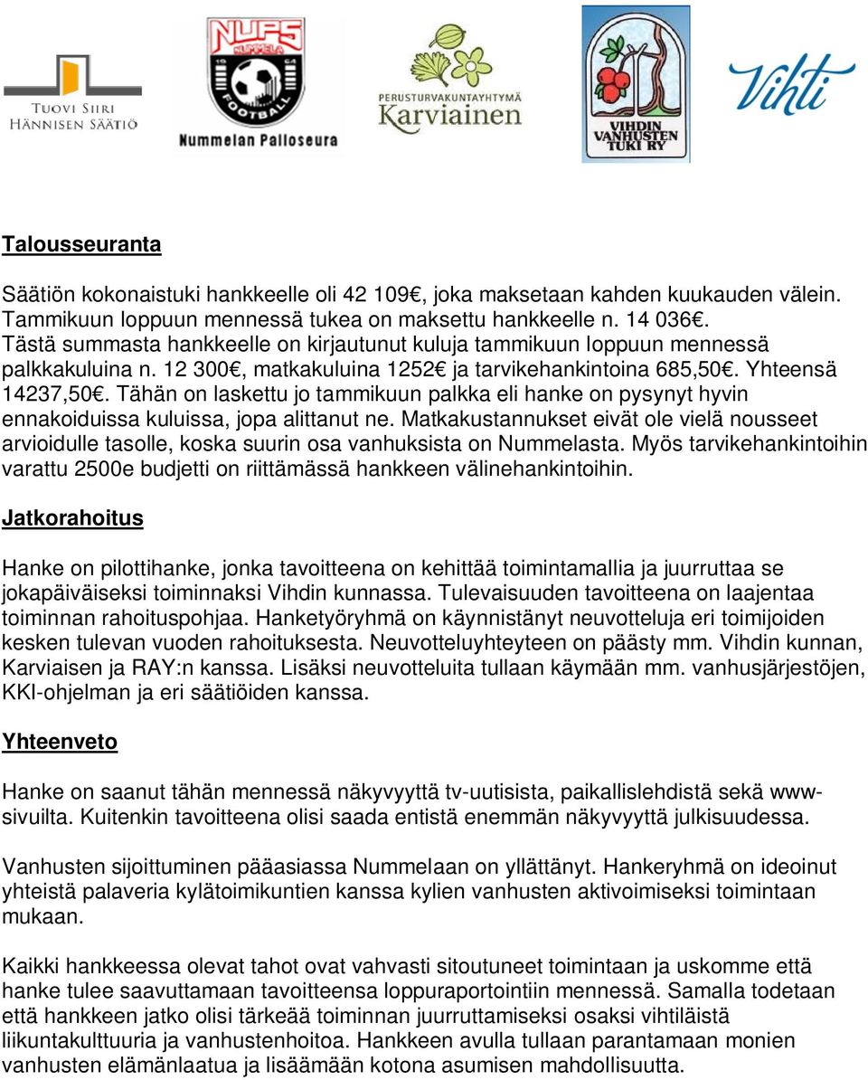 Tähän on laskettu jo tammikuun palkka eli hanke on pysynyt hyvin ennakoiduissa kuluissa, jopa alittanut ne.