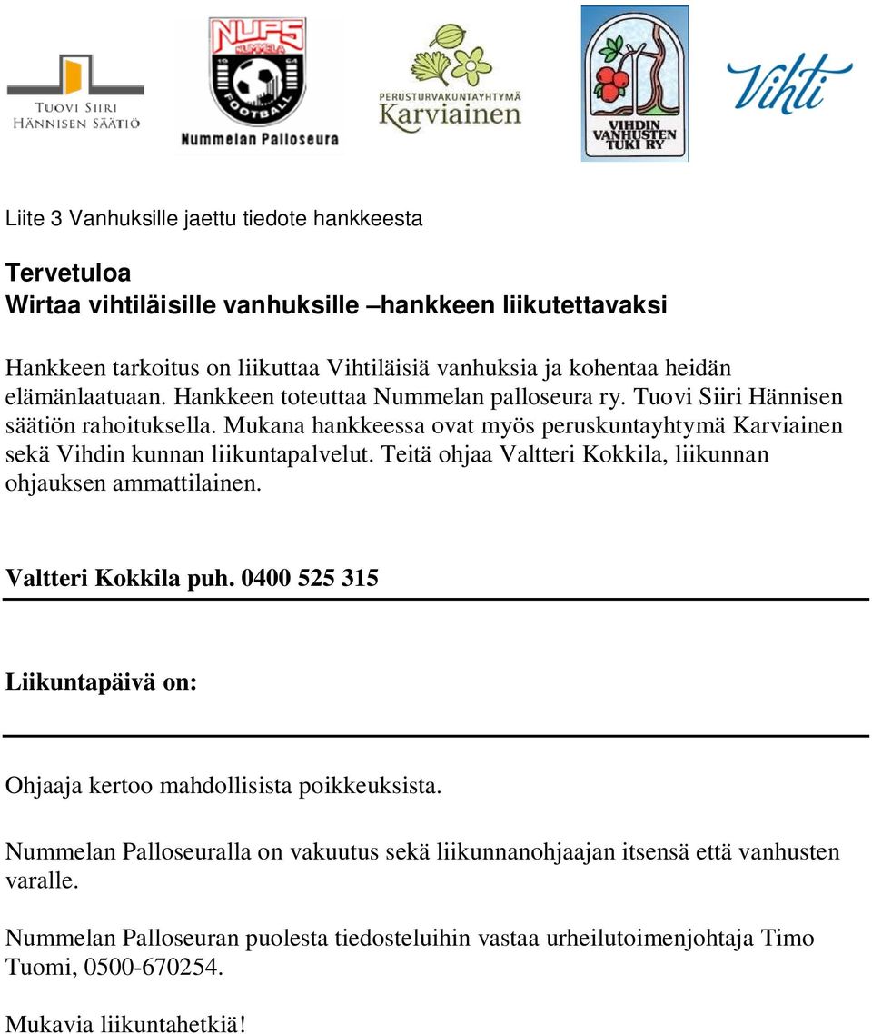 Mukana hankkeessa ovat myös peruskuntayhtymä Karviainen sekä Vihdin kunnan liikuntapalvelut. Teitä ohjaa Valtteri Kokkila, liikunnan ohjauksen ammattilainen. Valtteri Kokkila puh.