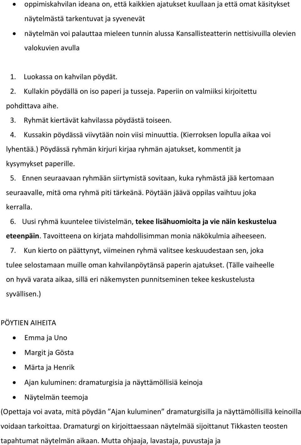 Ryhmät kiertävät kahvilassa pöydästä toiseen. 4. Kussakin pöydässä viivytään noin viisi minuuttia. (Kierroksen lopulla aikaa voi lyhentää.