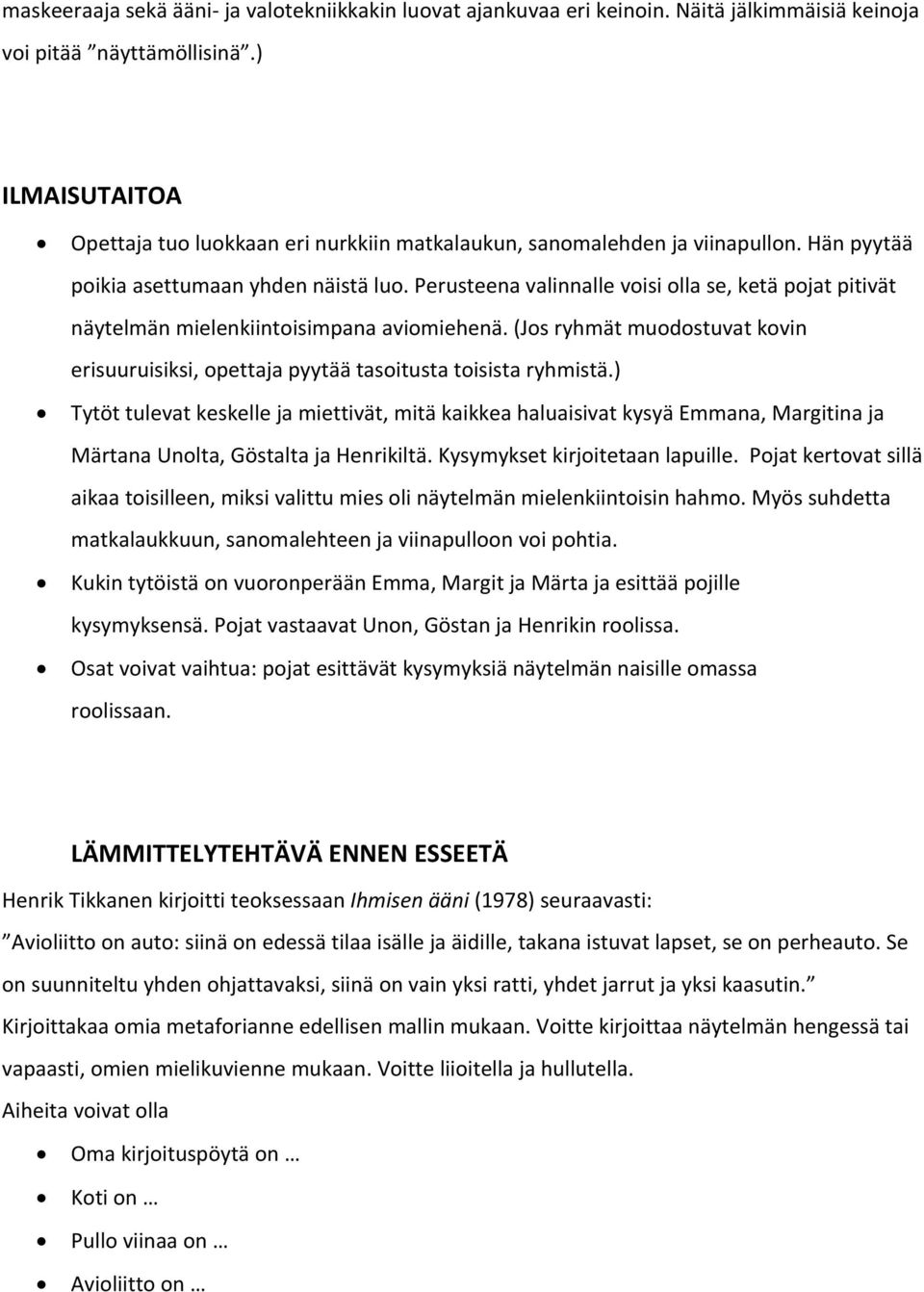 Perusteena valinnalle voisi olla se, ketä pojat pitivät näytelmän mielenkiintoisimpana aviomiehenä. (Jos ryhmät muodostuvat kovin erisuuruisiksi, opettaja pyytää tasoitusta toisista ryhmistä.