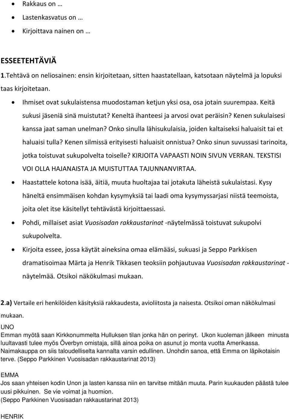 Kenen sukulaisesi kanssa jaat saman unelman? Onko sinulla lähisukulaisia, joiden kaltaiseksi haluaisit tai et haluaisi tulla? Kenen silmissä erityisesti haluaisit onnistua?