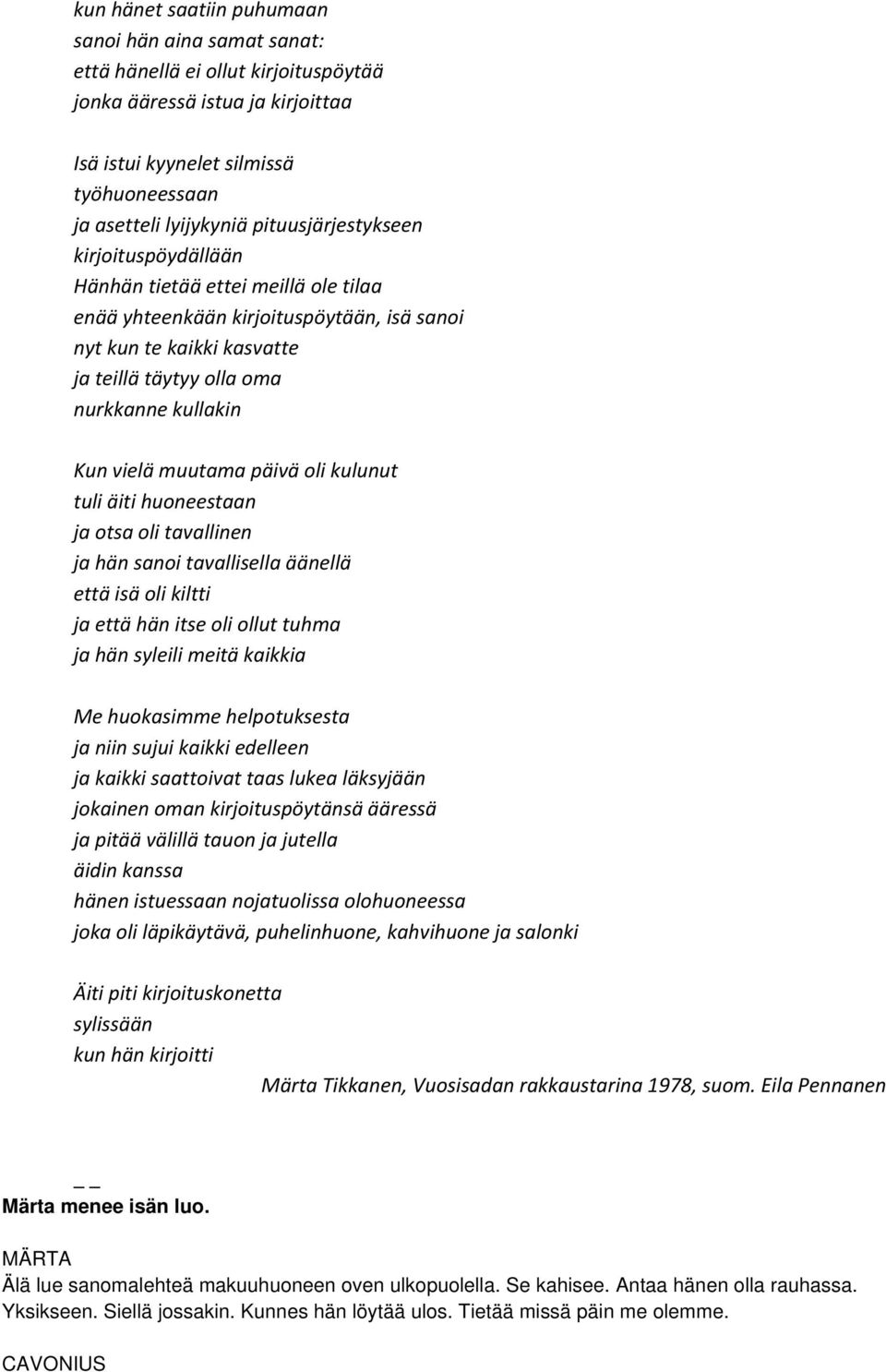 vielä muutama päivä oli kulunut tuli äiti huoneestaan ja otsa oli tavallinen ja hän sanoi tavallisella äänellä että isä oli kiltti ja että hän itse oli ollut tuhma ja hän syleili meitä kaikkia Me