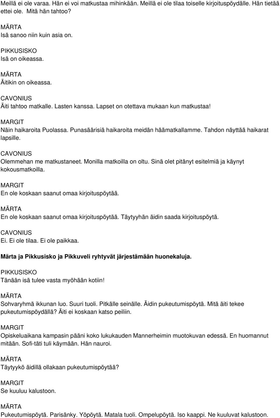 Tahdon näyttää haikarat lapsille. Olemmehan me matkustaneet. Monilla matkoilla on oltu. Sinä olet pitänyt esitelmiä ja käynyt kokousmatkoilla. MARGIT En ole koskaan saanut omaa kirjoituspöytää.