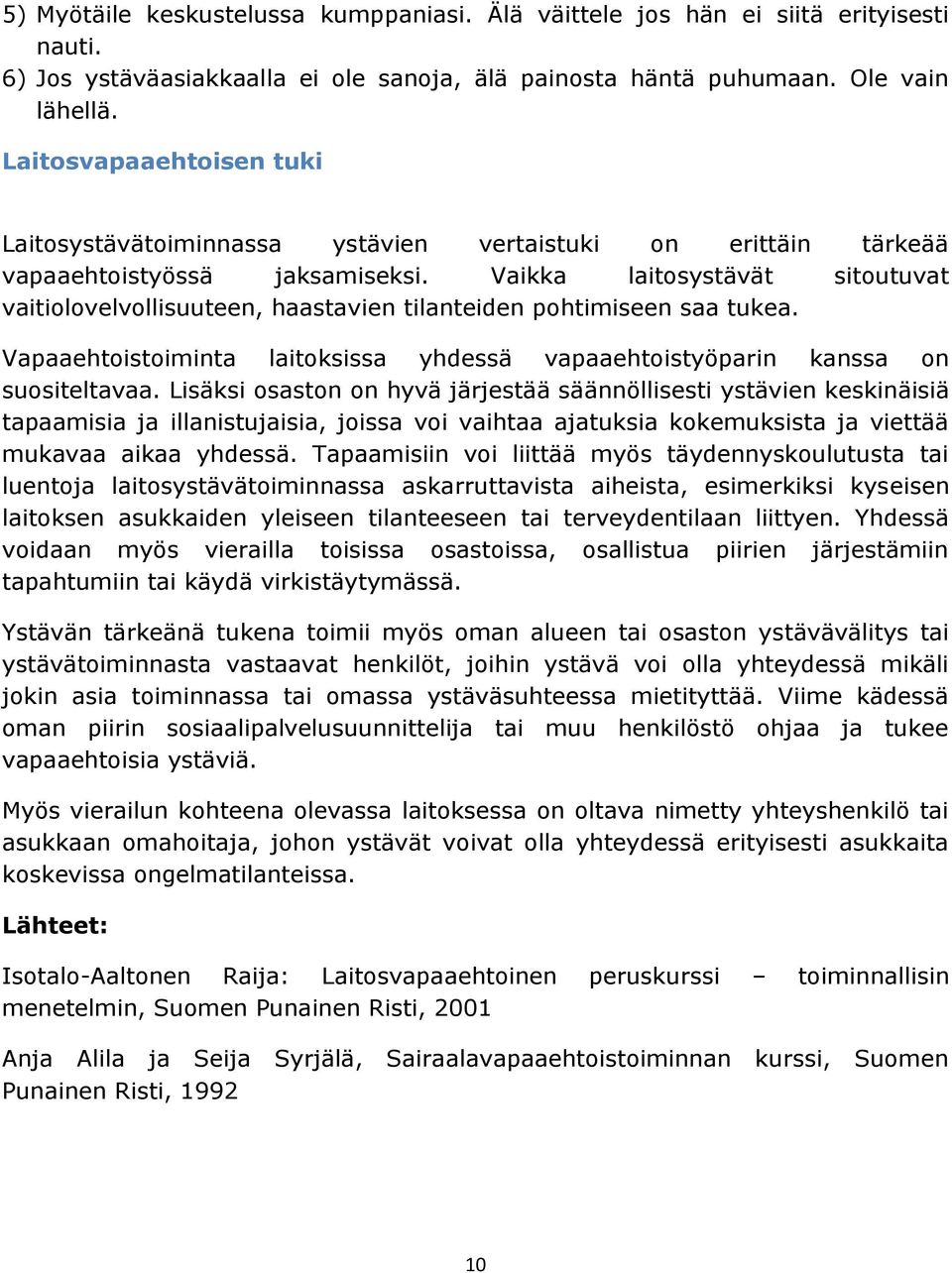 Vaikka laitosystävät sitoutuvat vaitiolovelvollisuuteen, haastavien tilanteiden pohtimiseen saa tukea. Vapaaehtoistoiminta laitoksissa yhdessä vapaaehtoistyöparin kanssa on suositeltavaa.