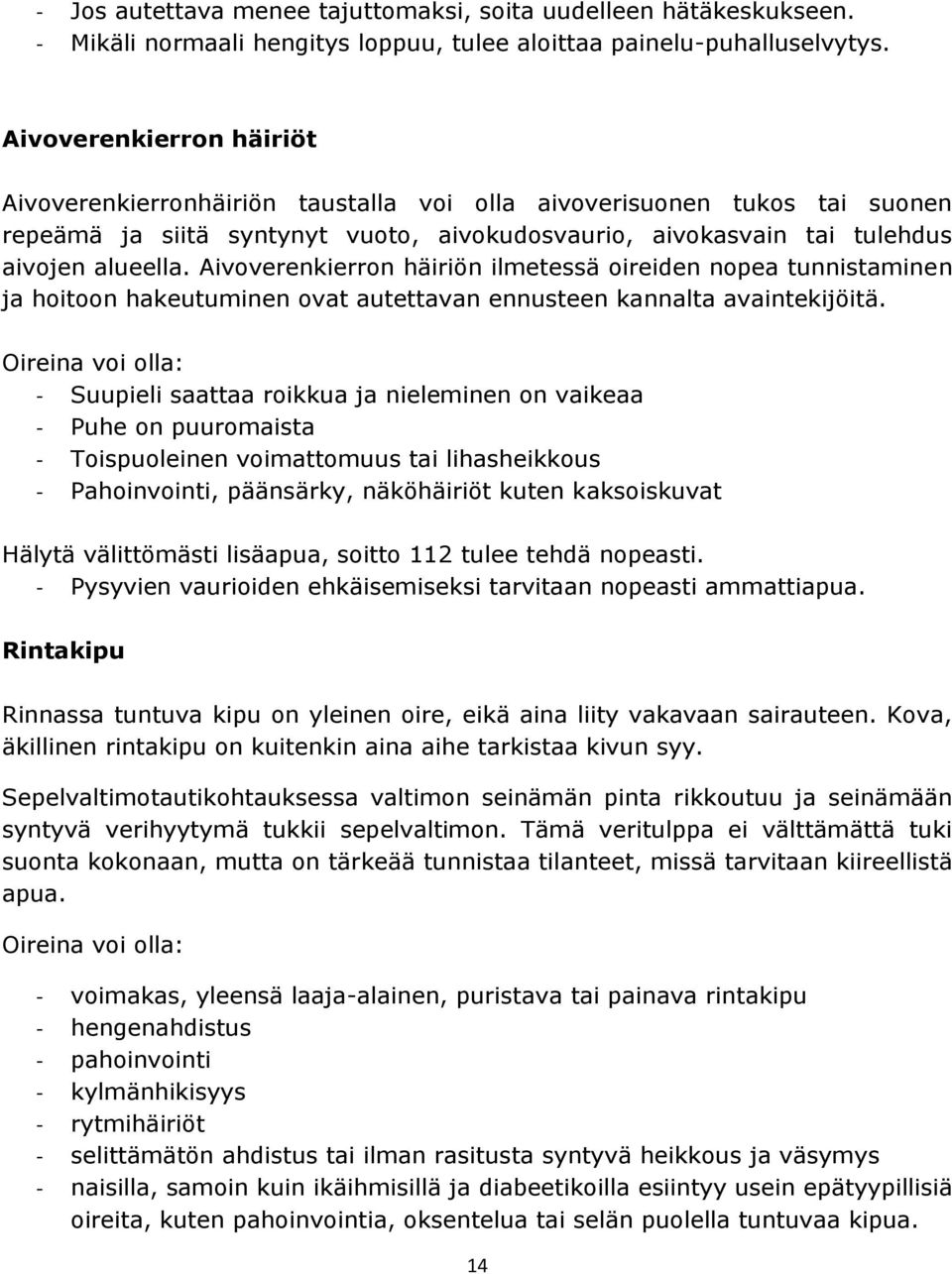 Aivoverenkierron häiriön ilmetessä oireiden nopea tunnistaminen ja hoitoon hakeutuminen ovat autettavan ennusteen kannalta avaintekijöitä.