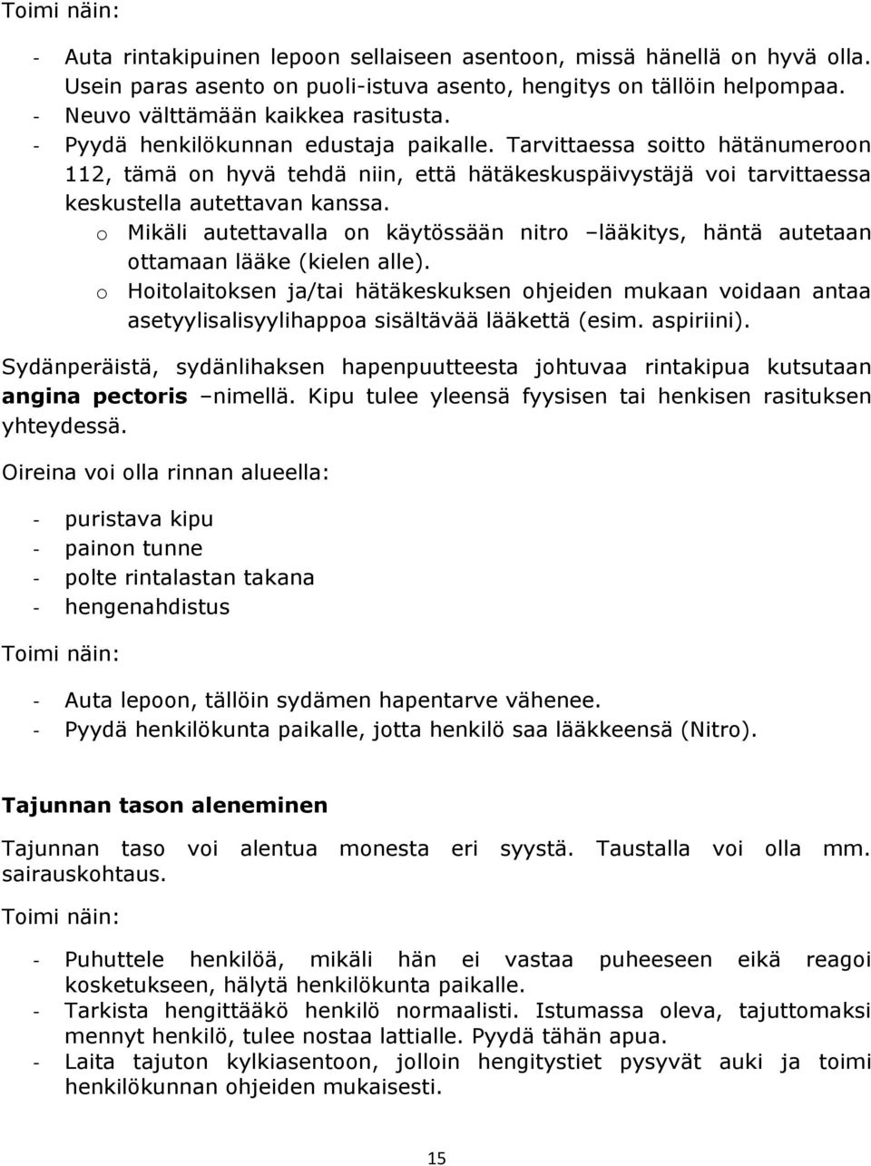 o Mikäli autettavalla on käytössään nitro lääkitys, häntä autetaan ottamaan lääke (kielen alle).