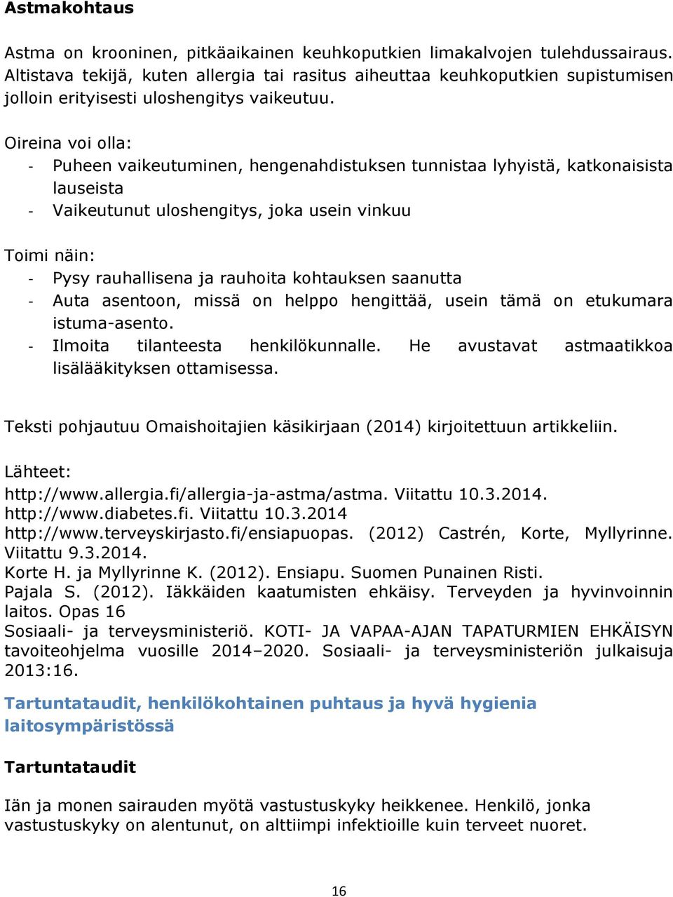 Oireina voi olla: - Puheen vaikeutuminen, hengenahdistuksen tunnistaa lyhyistä, katkonaisista lauseista - Vaikeutunut uloshengitys, joka usein vinkuu Toimi näin: - Pysy rauhallisena ja rauhoita