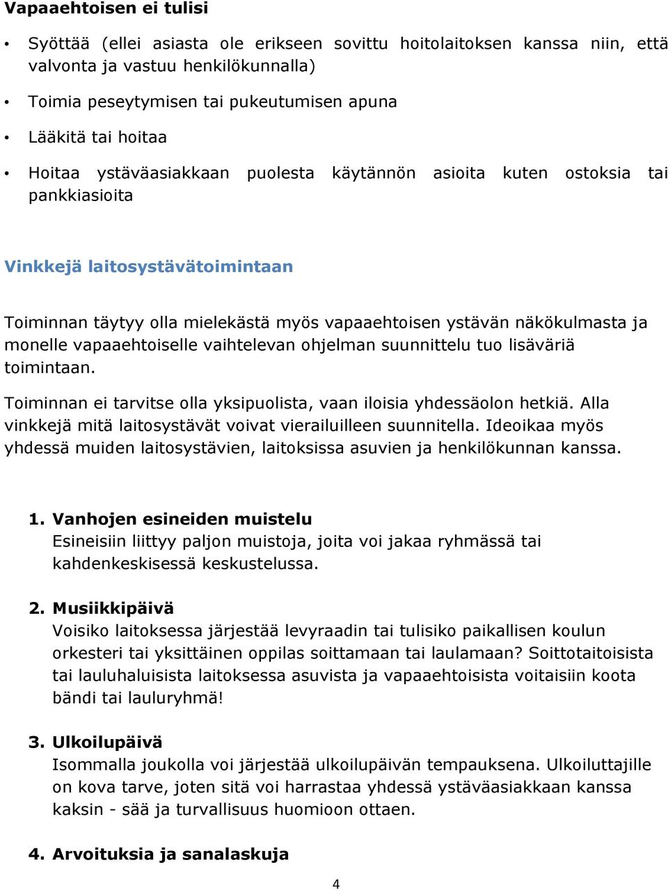 vapaaehtoiselle vaihtelevan ohjelman suunnittelu tuo lisäväriä toimintaan. Toiminnan ei tarvitse olla yksipuolista, vaan iloisia yhdessäolon hetkiä.