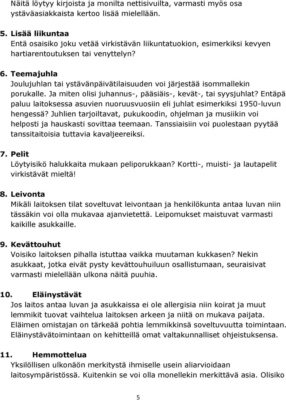 Teemajuhla Joulujuhlan tai ystävänpäivätilaisuuden voi järjestää isommallekin porukalle. Ja miten olisi juhannus-, pääsiäis-, kevät-, tai syysjuhlat?