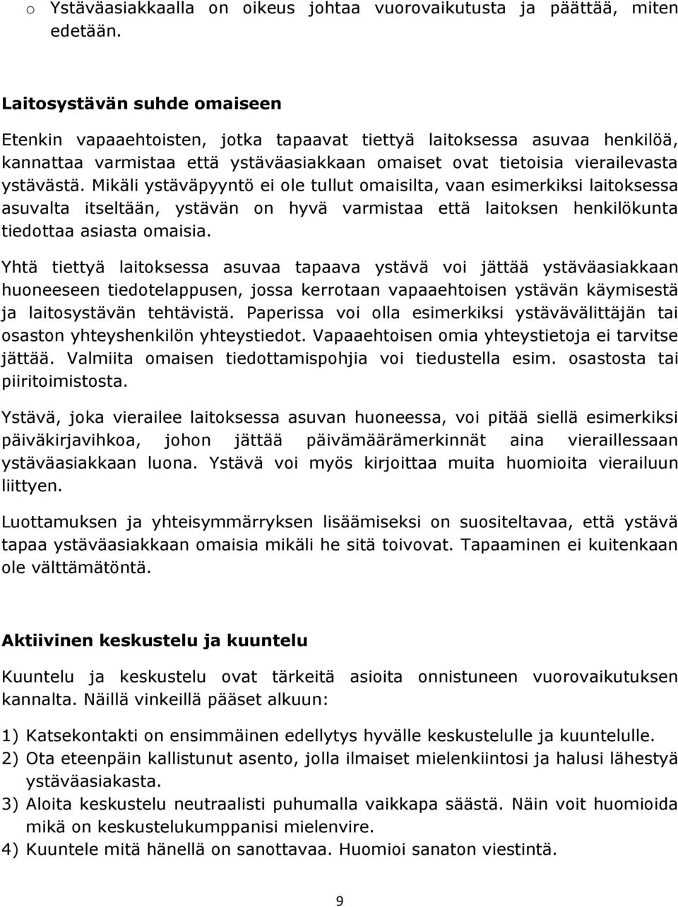 Mikäli ystäväpyyntö ei ole tullut omaisilta, vaan esimerkiksi laitoksessa asuvalta itseltään, ystävän on hyvä varmistaa että laitoksen henkilökunta tiedottaa asiasta omaisia.