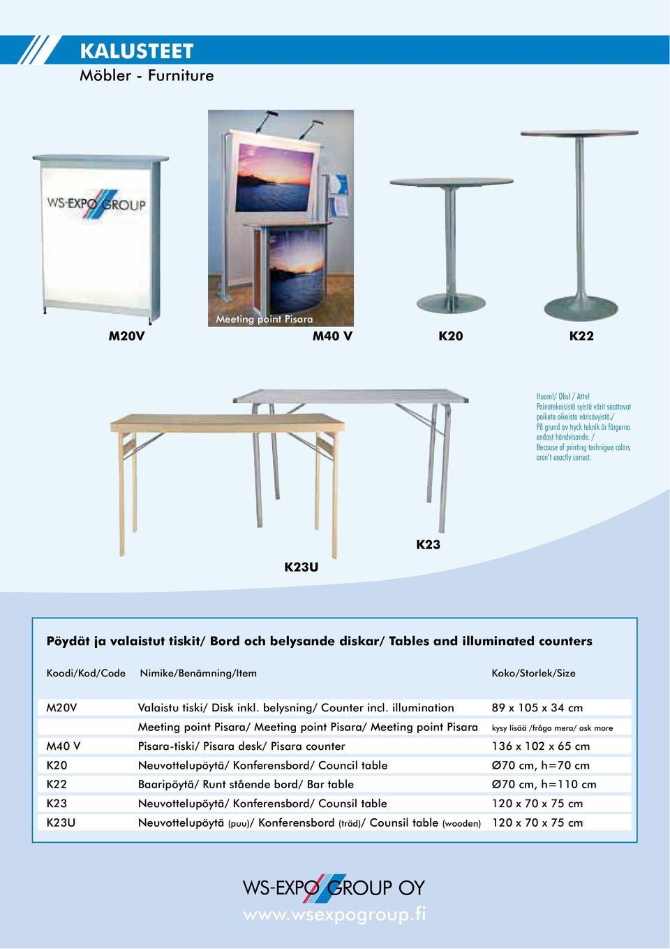 K23U K23 Pöydät ja valaistut tiskit/ Bord och belysande diskar/ Tables and illuminated counters Koodi/Kod/Code Nimike/Benämning/Item Koko/Storlek/Size M20V Valaistu tiski/ Disk inkl.