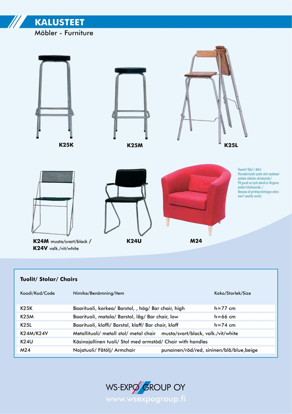 /vit/white K24U M24 Tuolit/ Stolar/ Chairs Koodi/Kod/Code Nimike/Benämning/Item Koko/Storlek/Size K25K Baarituoli, korkea/ Barstol,, hög/ Bar chair, high h=77 cm K25M Baarituoli, matala/ Barstol,