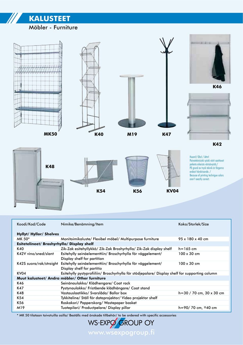 K48 K54 Koodi/Kod/Code K56 KV04 Nimike/Benämning/Item Koko/Storlek/Size Hyllyt/ Hyllor/ Shelves MK 50* Monitoimikaluste/ Flexibel möbel/ Multipurpose furniture 95 x 180 x 40 cm Esitetelineet/