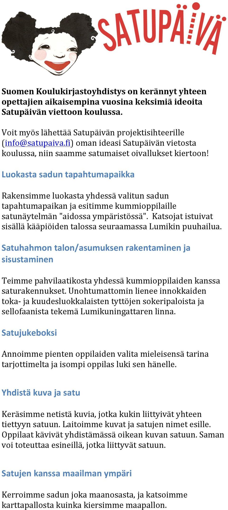 Luokasta sadun tapahtumapaikka Rakensimme luokasta yhdessä valitun sadun tapahtumapaikan ja esitimme kummioppilaille satunäytelmän "aidossa ympäristössä".