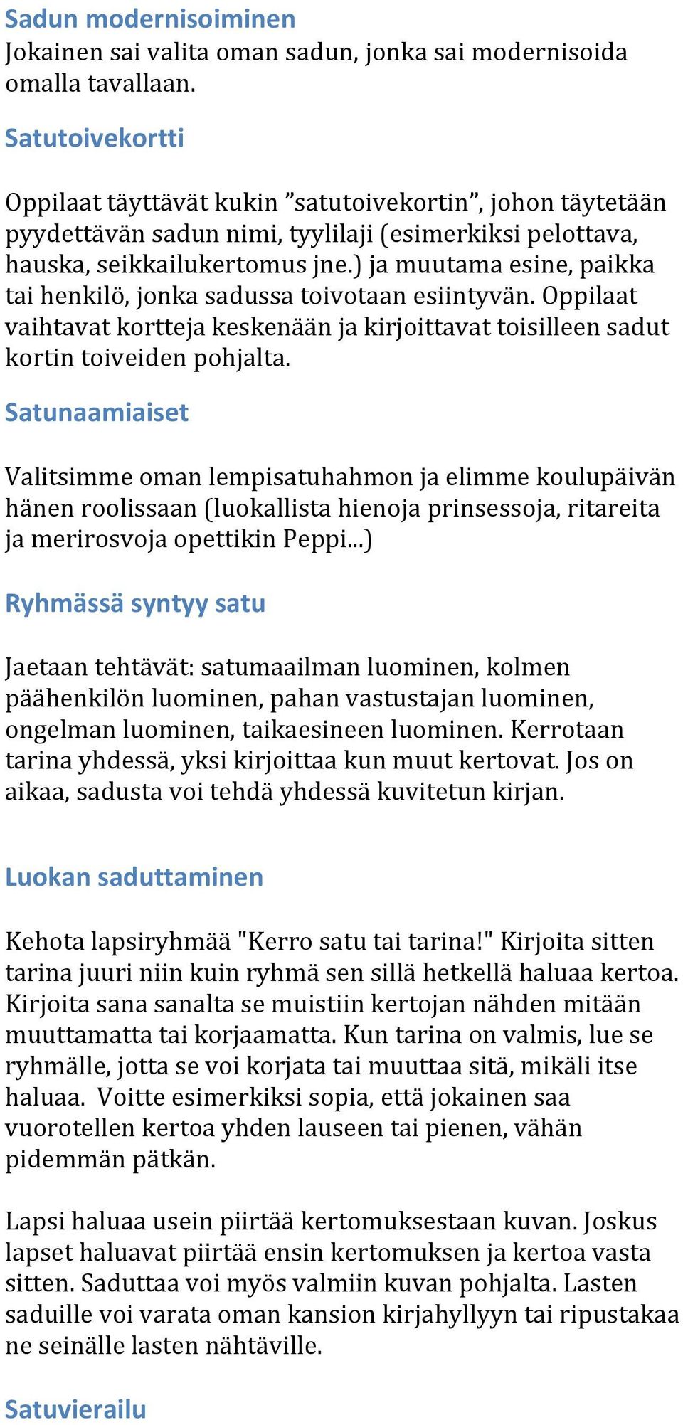 ) ja muutama esine, paikka tai henkilö, jonka sadussa toivotaan esiintyvän. Oppilaat vaihtavat kortteja keskenään ja kirjoittavat toisilleen sadut kortin toiveiden pohjalta.