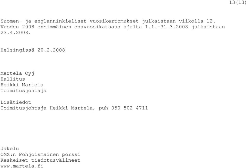 2.2008 Martela Oyj Hallitus Heikki Martela Toimitusjohtaja Lisätiedot Toimitusjohtaja Heikki