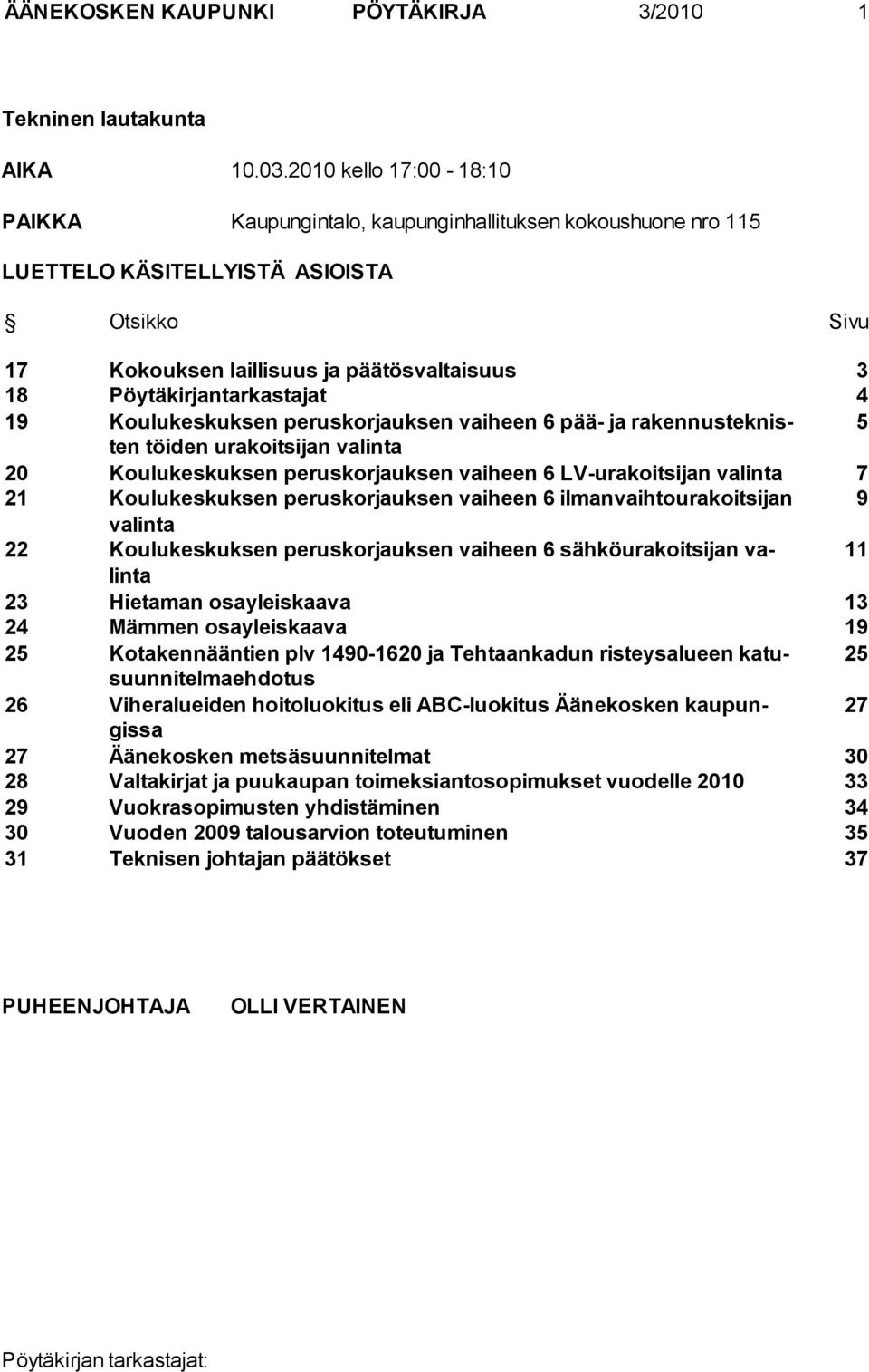 Pöytäkirjantarkastajat 4 19 Koulukeskuksen peruskorjauksen vaiheen 6 pää- ja rakennusteknisten 5 töiden urakoitsijan valinta 20 Koulukeskuksen peruskorjauksen vaiheen 6 LV-urakoitsijan valinta 7 21