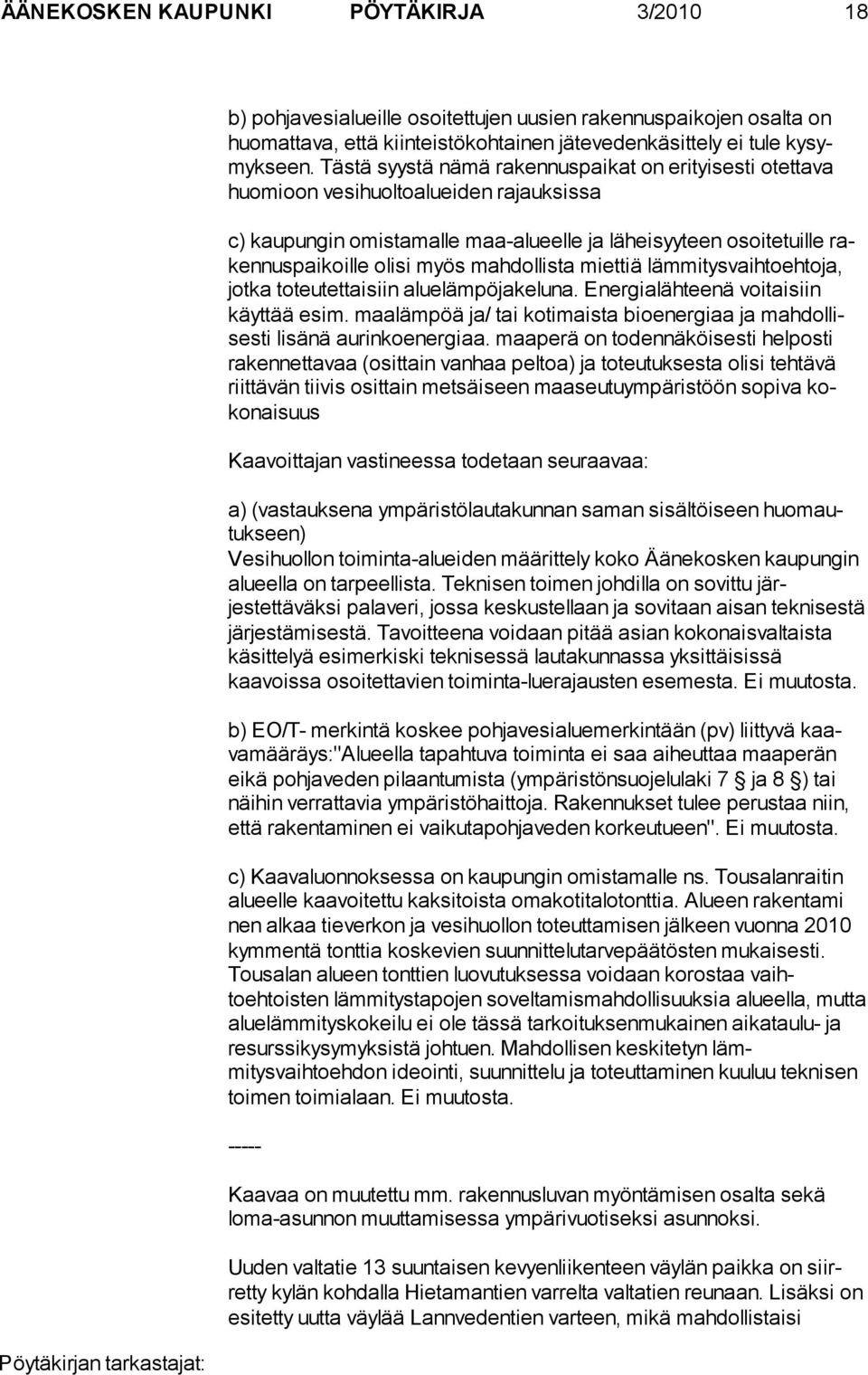 mahdollista miettiä lämmitysvaihtoehto ja, jotka toteutettaisiin aluelämpöjakeluna. Energialähteenä voitaisiin käyttää esim.