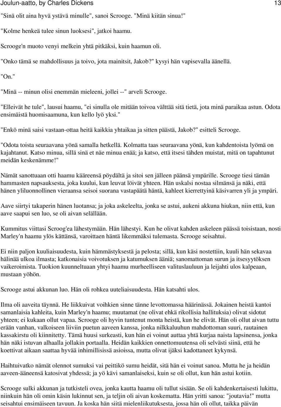 "Elleivät he tule", lausui haamu, "ei sinulla ole mitään toivoa välttää sitä tietä, jota minä paraikaa astun. Odota ensimäistä huomisaamuna, kun kello lyö yksi.