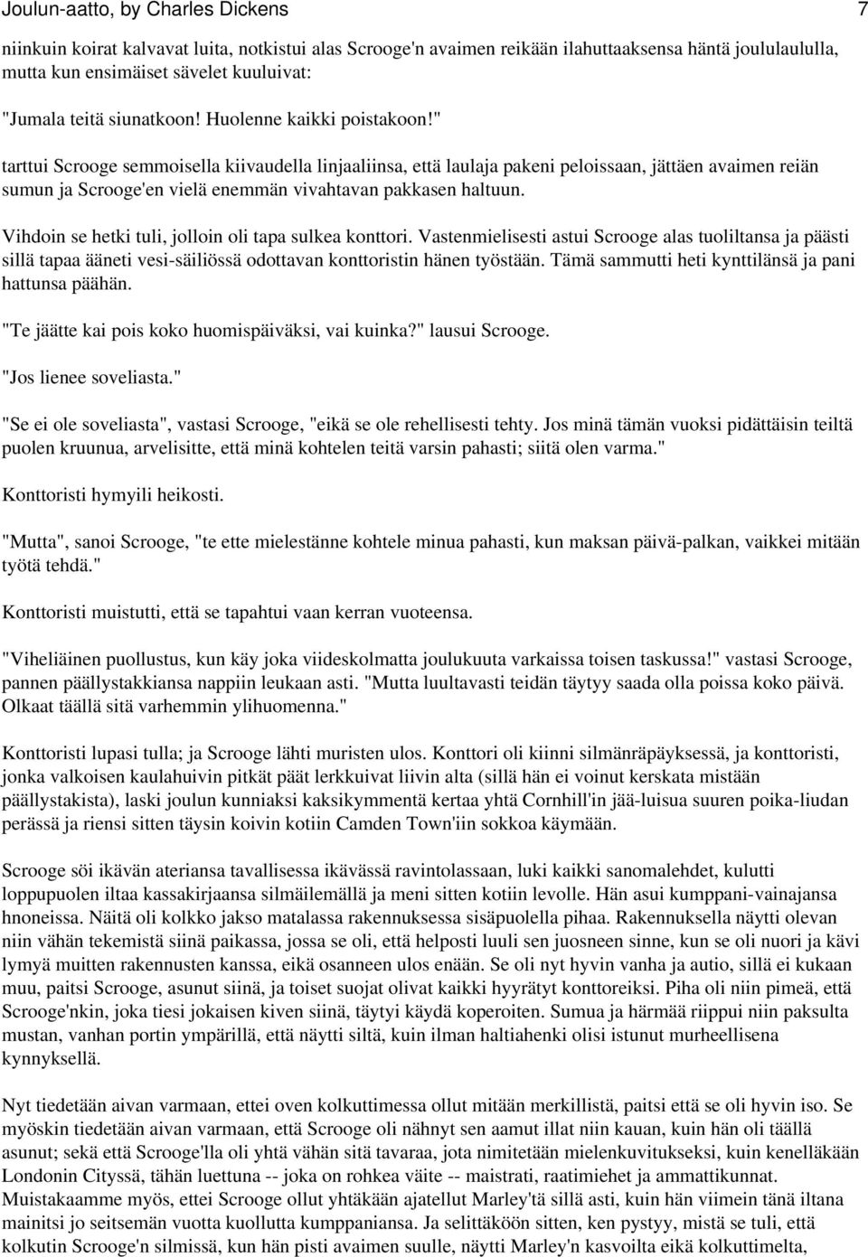 " tarttui Scrooge semmoisella kiivaudella linjaaliinsa, että laulaja pakeni peloissaan, jättäen avaimen reiän sumun ja Scrooge'en vielä enemmän vivahtavan pakkasen haltuun.