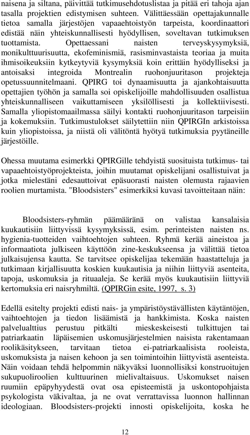 Opettaessani naisten terveyskysymyksiä, monikulttuurisuutta, ekofeminismiä, rasisminvastaista teoriaa ja muita ihmisoikeuksiin kytkeytyviä kysymyksiä koin erittäin hyödylliseksi ja antoisaksi