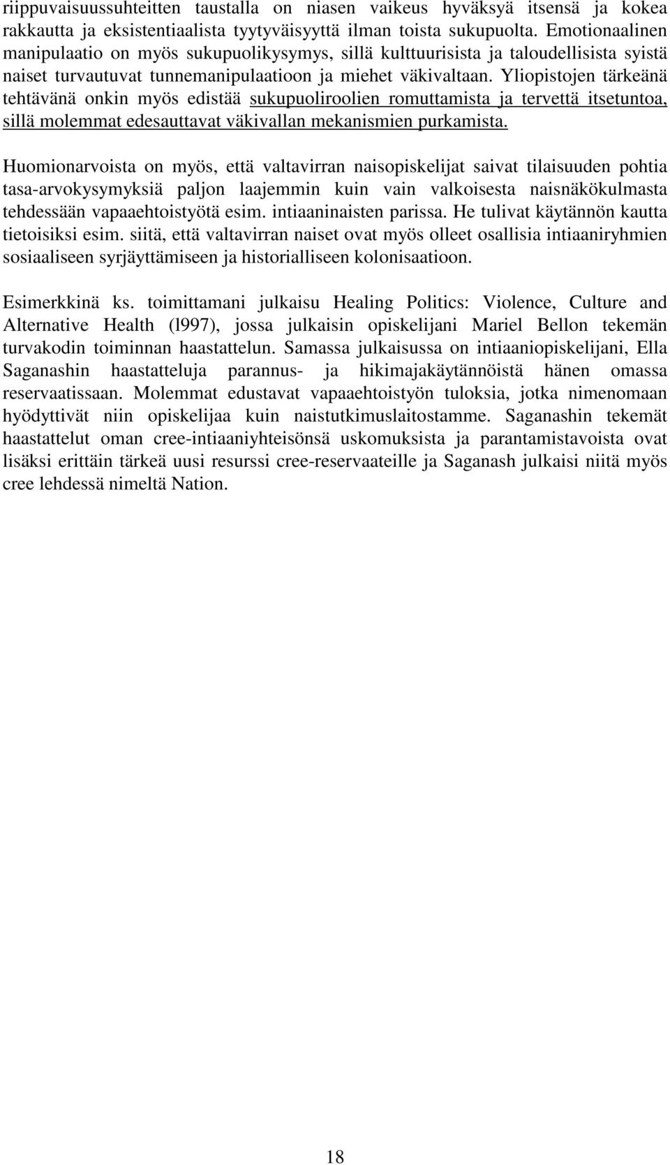 Yliopistojen tärkeänä tehtävänä onkin myös edistää sukupuoliroolien romuttamista ja tervettä itsetuntoa, sillä molemmat edesauttavat väkivallan mekanismien purkamista.