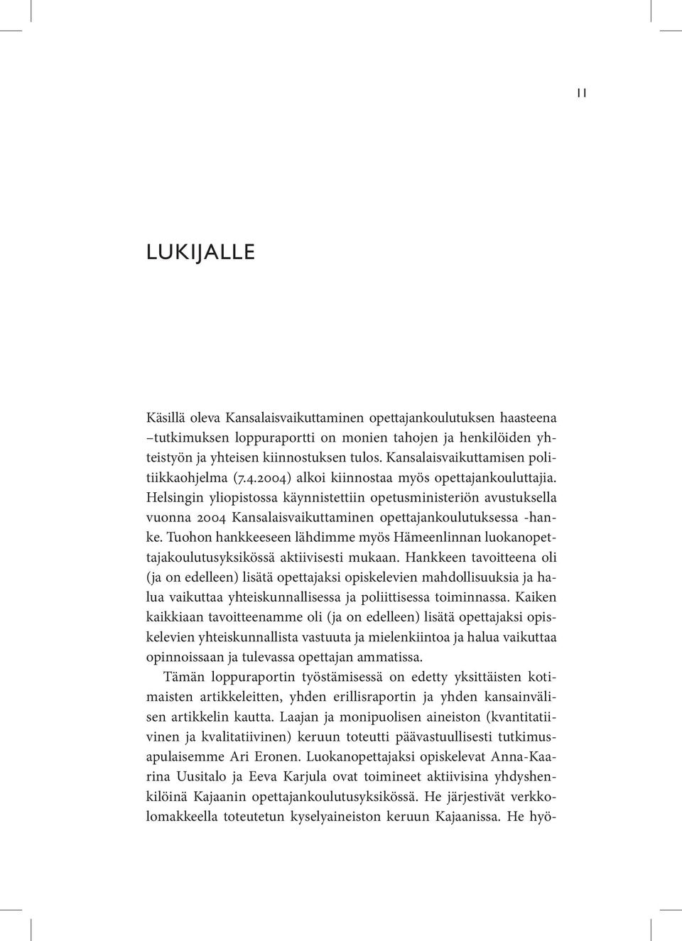 Helsingin yliopistossa käynnistettiin opetusministeriön avustuksella vuonna 2004 Kansalaisvaikuttaminen opettajankoulutuksessa -hanke.