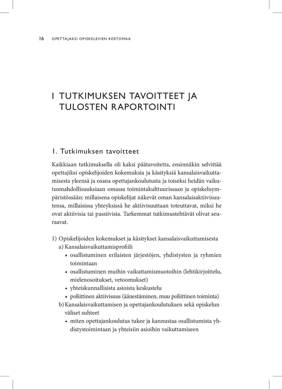 opettajankoulutusta ja toiseksi heidän vaikutusmahdollisuuksiaan omassa toimintakulttuurissaan ja opiskeluympäristössään: millaisena opiskelijat näkevät oman kansalaisaktiivisuutensa, millaisissa