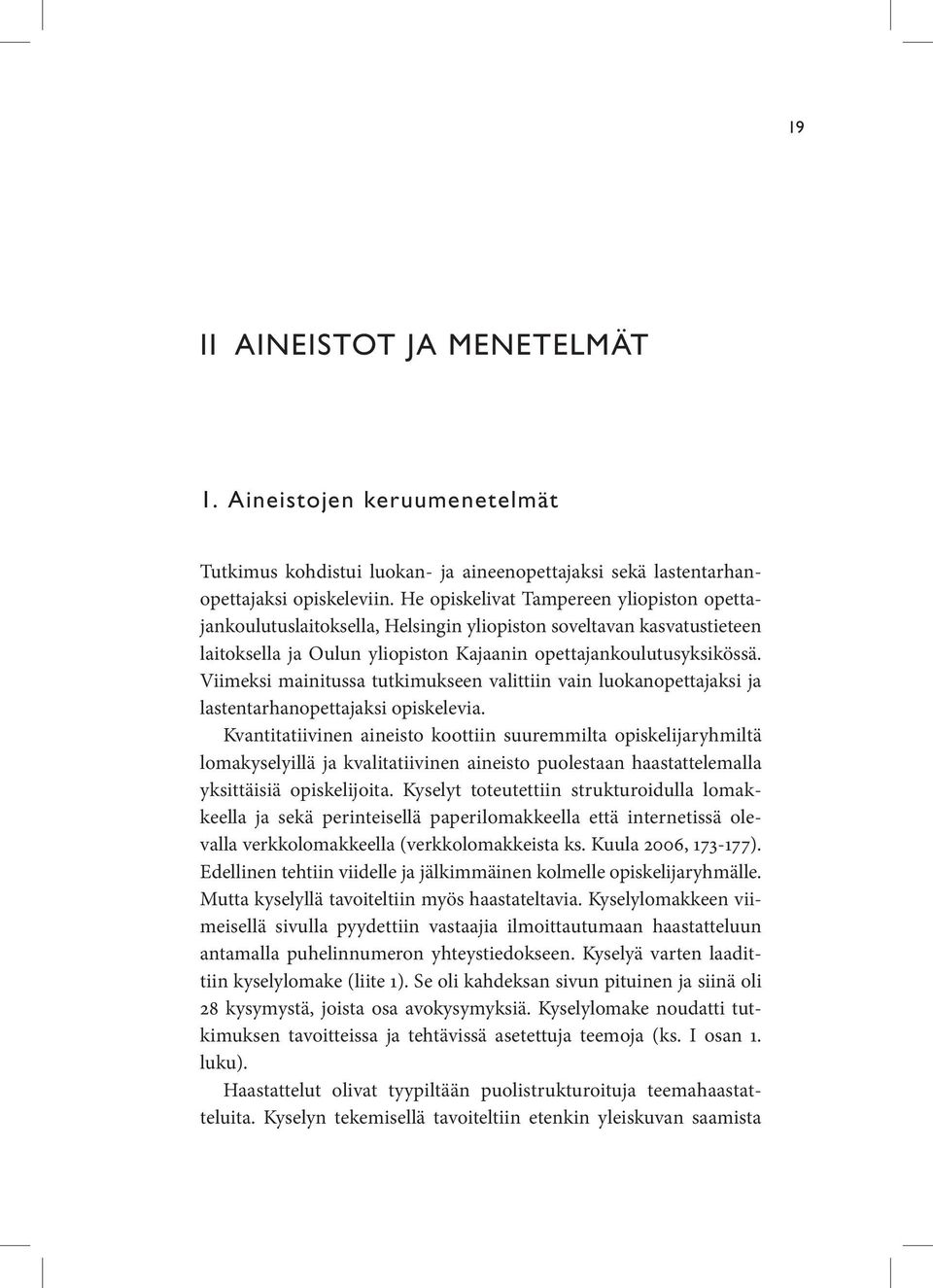 Viimeksi mainitussa tutkimukseen valittiin vain luokanopettajaksi ja lastentarhanopettajaksi opiskelevia.