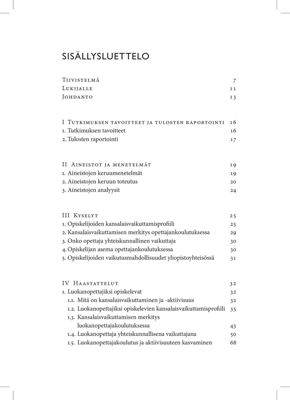 Kansalaisvaikuttamisen merkitys opettajankoulutuksessa 29 3. Onko opettaja yhteiskunnallinen vaikuttaja 30 4. Opiskelijan asema opettajankoulutuksessa 30 5.