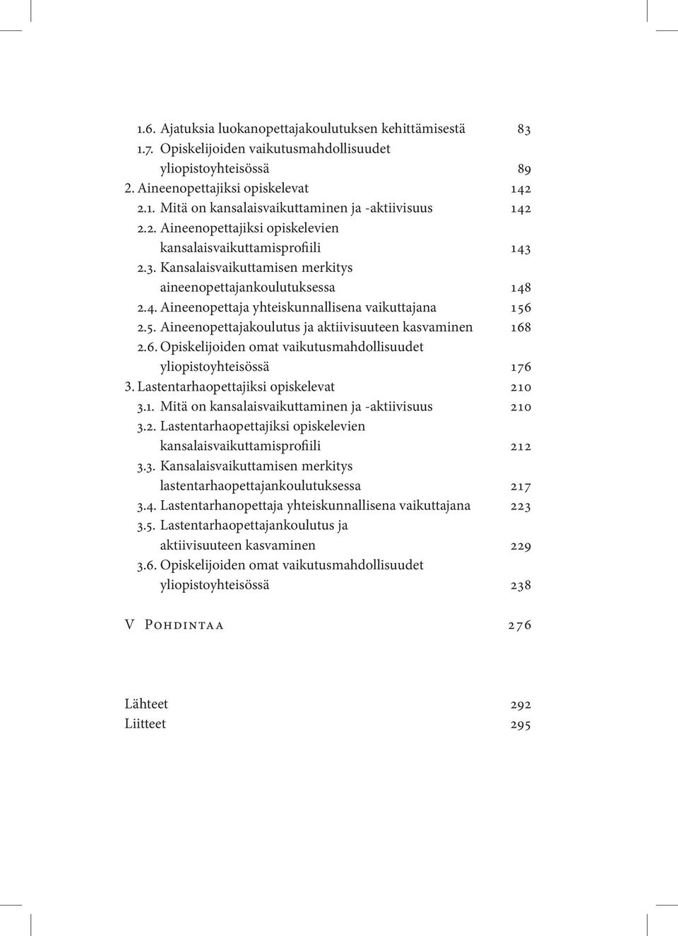 2.5. Aineenopettajakoulutus ja aktiivisuuteen kasvaminen 168 2.6. Opiskelijoiden omat vaikutusmahdollisuudet yliopistoyhteisössä 176 3. Lastentarhaopettajiksi opiskelevat 210 3.1. Mitä on kansalaisvaikuttaminen ja -aktiivisuus 210 3.