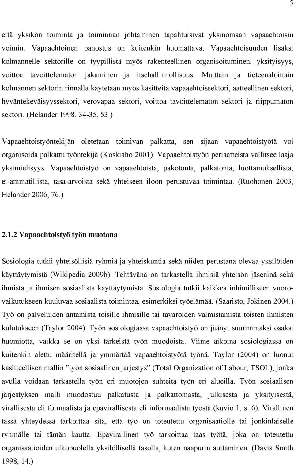 Maittain ja tieteenaloittain kolmannen sektorin rinnalla käytetään myös käsitteitä vapaaehtoissektori, aatteellinen sektori, hyväntekeväisyyssektori, verovapaa sektori, voittoa tavoittelematon